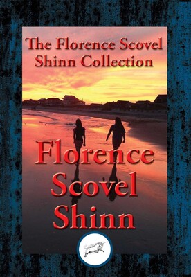 The Collected Wisdom of Florence Scovel Shinn The Collected Wisdom of Florence Scovel Shinn