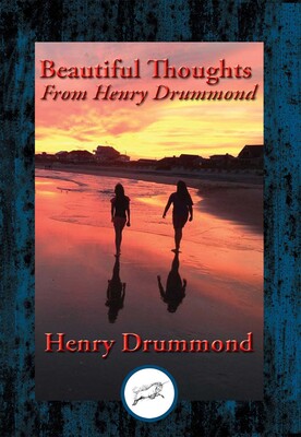 Beautiful Thoughts From Henry Drummond Beautiful Thoughts From Henry Drummond