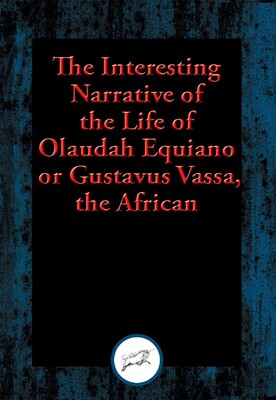 Interesting Narrative of the Life of Olaudah Equiano, or Gustavus Vassa, the African Interesting Narrative of the Life of Olaudah Equiano, or Gustavus Vassa, the African
