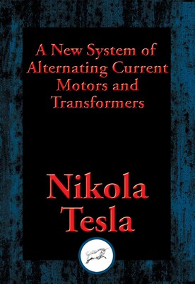 A New System of Alternating Current Motors and Transformers A New System of Alternating Current Motors and Transformers