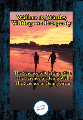 Wallace D. Wattles' Writings on Prosperity Wallace D. Wattles' Writings on Prosperity