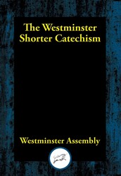 The Westminster Shorter Catechism The Westminster Shorter Catechism
