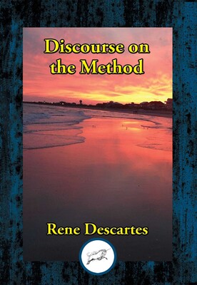 Discourse on the Method of Rightly Conducting the Reason, and Seeking Truth in the Sciences Discourse on the Method of Rightly Conducting the Reason, and Seeking Truth in the Sciences