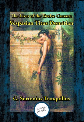 Lives of the Twelve Caesars: Vespasian, Titius & Domitian Lives of the Twelve Caesars: Vespasian, Titius & Domitian