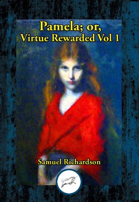 Pamela; or, Virtue Rewarded Pamela; or, Virtue Rewarded