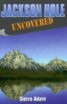 Jackson Hole Uncovered Jackson Hole Uncovered