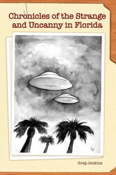 Chronicles of the Strange and Uncanny in Florida Chronicles of the Strange and Uncanny in Florida