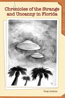 Chronicles of the Strange and Uncanny in Florida Chronicles of the Strange and Uncanny in Florida