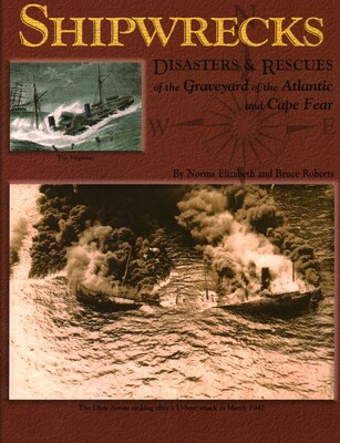 Shipwrecks, Disasters and Rescues of the Graveyard of the Atlantic and Cape Fear Shipwrecks, Disasters and Rescues of the Graveyard of the Atlantic and Cape Fear
