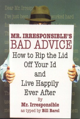 Mr. Irresponsible's Bad Advice Mr. Irresponsible's Bad Advice