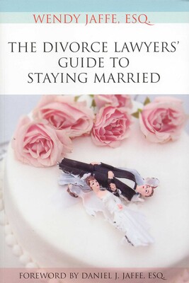 The Divorce Lawyers' Guide to Staying Married The Divorce Lawyers' Guide to Staying Married