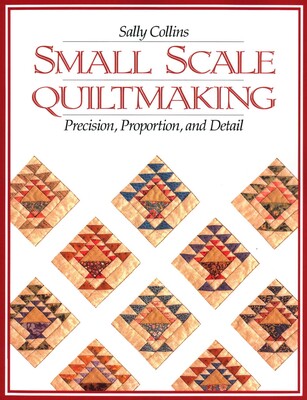 Small Scale Quiltmaking Small Scale Quiltmaking