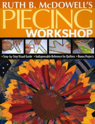 Ruth B. McDowell's Piecing Workshop Ruth B. McDowell's Piecing Workshop