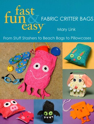 Fast, Fun & Easy - Fabric Critter Bags Fast, Fun & Easy - Fabric Critter Bags