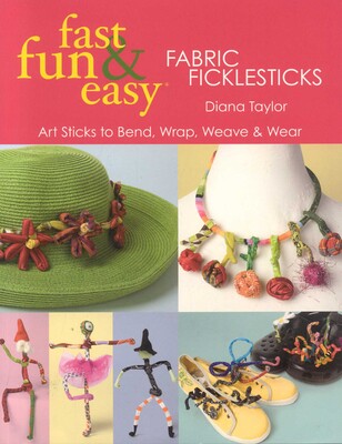 Fast, Fun & Easy Fabric Ficklesticks Fast, Fun & Easy Fabric Ficklesticks