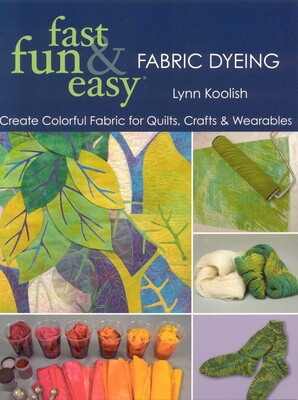 Fast, Fun & Easy Fabric Dyeing Fast, Fun & Easy Fabric Dyeing