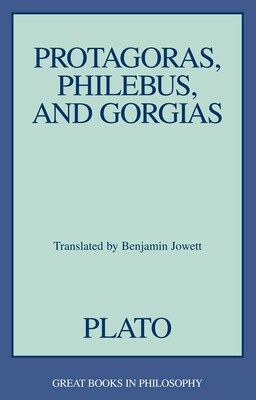 Protagoras, Philebus, and Gorgias Protagoras, Philebus, and Gorgias