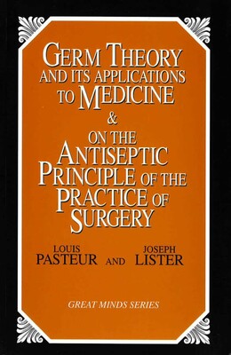 Germ Theory and Its Applications to Medicine and on the Antiseptic Principle of the Practice of Surgery Germ Theory and Its Applications to Medicine and on the Antiseptic Principle of the Practice of Surgery