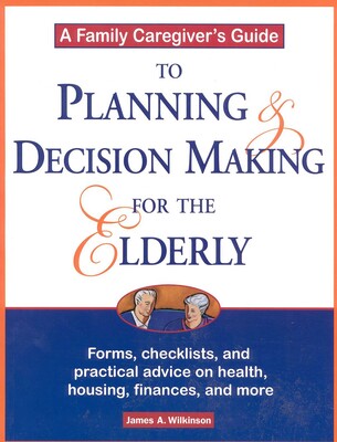 Family Caregiver's Guide to Planning and Decision Making for the Elderly Family Caregiver's Guide to Planning and Decision Making for the Elderly