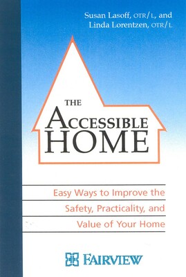 Accessible Home: Easy Ways to Improve the Safety, Practicality, and Value of Your Home Accessible Home: Easy Ways to Improve the Safety, Practicality, and Value of Your Home