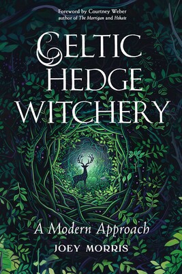 Celtic Hedge Witchery—A Modern Approach Celtic Hedge Witchery—A Modern Approach