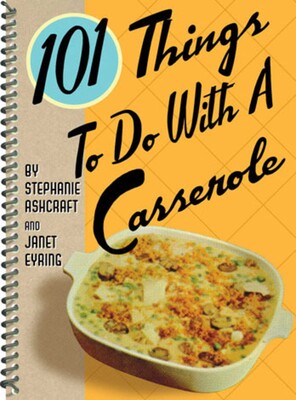 101 Things to Do With a Casserole 101 Things to Do With a Casserole