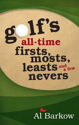 Golf's All-Time Firsts, Mosts, Leasts, and a Few Nevers Golf's All-Time Firsts, Mosts, Leasts, and a Few Nevers