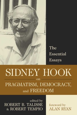 Sidney Hook on Pragmatism, Democracy, and Freedom Sidney Hook on Pragmatism, Democracy, and Freedom