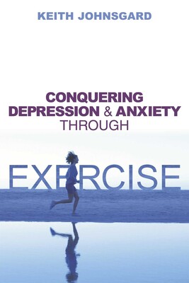 Conquering Depression and Anxiety Through Exercise Conquering Depression and Anxiety Through Exercise