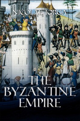 Byzantine Empire eBook by Nicolae Iorga | Official Publisher Page
