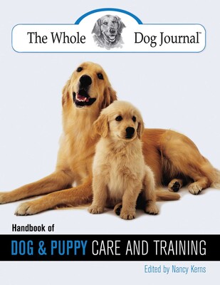 Whole Dog Journal Handbook of Dog and Puppy Care and Training Whole Dog Journal Handbook of Dog and Puppy Care and Training