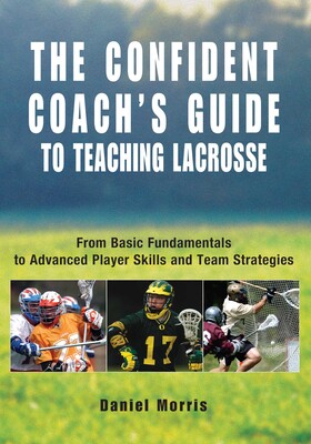 Confident Coach's Guide to Teaching Lacrosse Confident Coach's Guide to Teaching Lacrosse