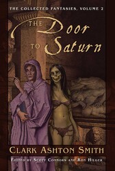The Collected Fantasies of Clark Ashton Smith: The Door To Saturn The Collected Fantasies of Clark Ashton Smith: The Door To Saturn