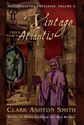 The Collected Fantasies of Clark Ashton Smith: A Vintage From Atlantis The Collected Fantasies of Clark Ashton Smith: A Vintage From Atlantis