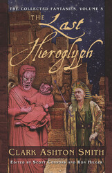 The Collected Fantasies of Clark Ashton Smith: The Last Hieroglyph The Collected Fantasies of Clark Ashton Smith: The Last Hieroglyph
