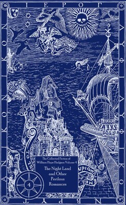 The Collected Fiction of William Hope Hodgson: The Night Land & Other Romances The Collected Fiction of William Hope Hodgson: The Night Land & Other Romances