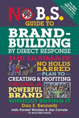 No B.S. Guide to Brand-Building by Direct Response No B.S. Guide to Brand-Building by Direct Response