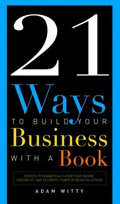 21 Ways To Build Your Business With A Book