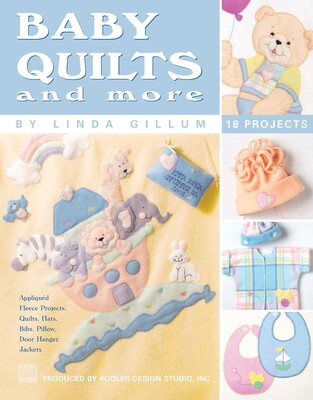 Baby Quilts and More—18 Projects; Appliqued Fleece Projects: Quilts, Hats, Bibs, Pillow, Door Hanger, Jackets Baby Quilts and More—18 Projects; Appliqued Fleece Projects: Quilts, Hats, Bibs, Pillow, Door Hanger, Jackets