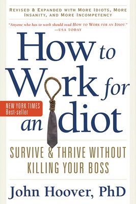 How to Work for an Idiot, Revised and Expanded with More Idiots, More Insanity, and More Incompetency How to Work for an Idiot, Revised and Expanded with More Idiots, More Insanity, and More Incompetency