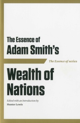 The Essence of Adam Smith's Wealth of Nations The Essence of Adam Smith's Wealth of Nations