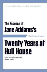 The Essence of . . . Jane Addams's Twenty Years at Hull House The Essence of . . . Jane Addams's Twenty Years at Hull House