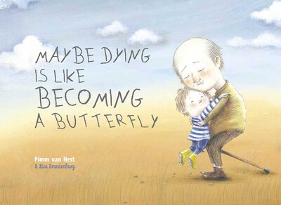 Maybe Dying is like Becoming a Butterfly Maybe Dying is like Becoming a Butterfly