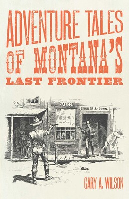 Adventure Tales of Montana's Last Frontier Adventure Tales of Montana's Last Frontier