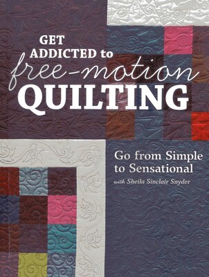 Get Addicted to Free-Motion Quilting Get Addicted to Free-Motion Quilting