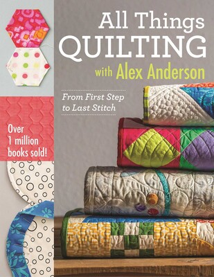 All Things Quilting with Alex Anderson All Things Quilting with Alex Anderson