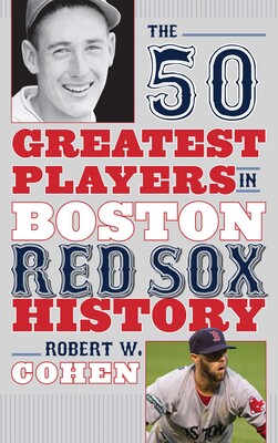 The 50 Greatest Players in Boston Red Sox History The 50 Greatest Players in Boston Red Sox History