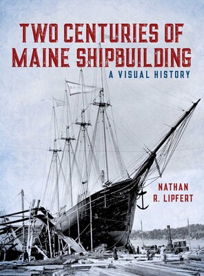 Two Centuries of Maine Shipbuilding Two Centuries of Maine Shipbuilding