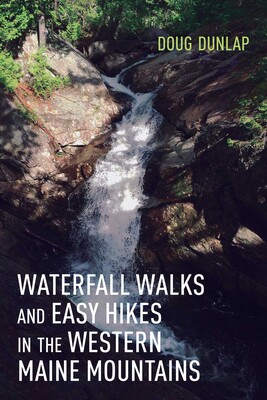Waterfall Walks and Easy Hikes in the Western Maine Mountains Waterfall Walks and Easy Hikes in the Western Maine Mountains