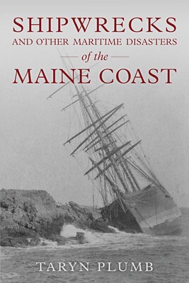 Shipwrecks and Other Maritime Disasters of the Maine Coast Shipwrecks and Other Maritime Disasters of the Maine Coast